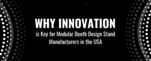 Why Innovation is Key for Modular Booth Design Stand Manufacturers in the USA