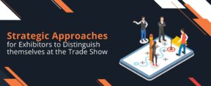 Strategic Approaches for Exhibitors to Distinguish Themselves at the Trade Show
