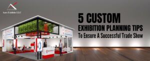 5 Custom Exhibition Planning Tips To Ensure A Successful Trade Show