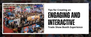 Tips for Creating an Engaging and Interactive Trade Show Booth Experience