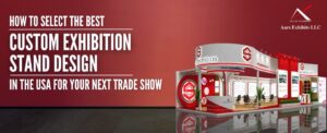 How to Select the Best Custom Exhibition Stand Design in the USA for Your Next Trade Show