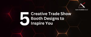 5 Creative Trade Show Booth Designs to Inspire You