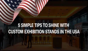 5 Simple Tips to Shine with Custom Exhibition Stands in the USA