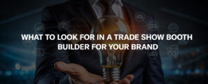 What to Look for in a Trade Show Booth Builder for Your Brand