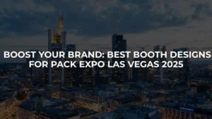 Boost Your Brand: Best Booth Designs for PACK EXPO Las Vegas 2025