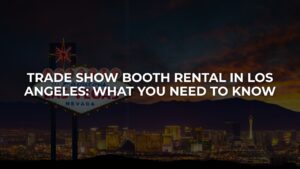 Trade Show Booth Rental in Los Angeles What You Need to Know