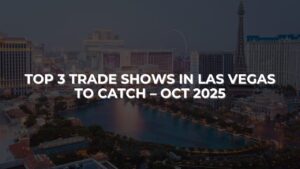 Top 3 Trade Shows in Las Vegas to Catch – Oct 2025