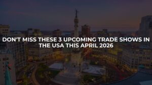 Don’t Miss These 3 Upcoming Trade Shows in the USA This April 2026
