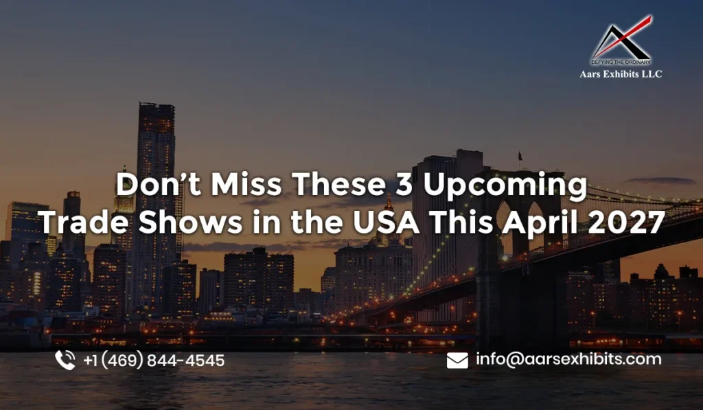 Don’t Miss These 3 Upcoming Trade Shows in the USA This April 2027