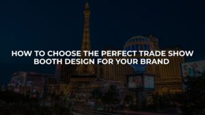 How to Choose the Best Trade Show Booth Design for Your Brand
