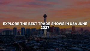 Explore The Best Trade Shows In The USA In June 2027