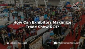 How Can Exhibitors Maximize Trade Show ROI?